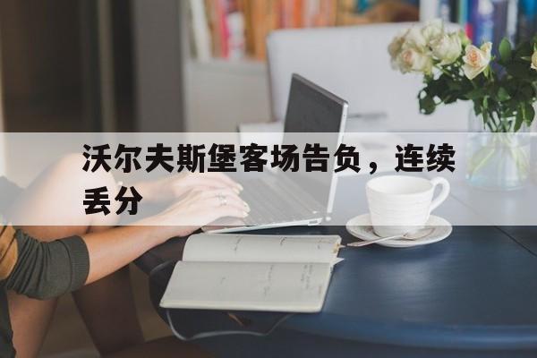 包含沃尔夫斯堡客场告负，连续丢分的词条